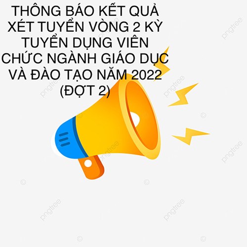 Thông báo kết quả xét tuyển vòng 2 kỳ tuyển dụng viên chức ngành giáo dục và đào tạo năm 2022 (đợt 2)
