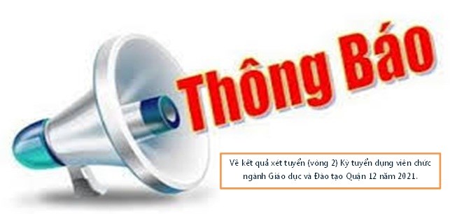 Về kết quả xét tuyển (vòng 2) Kỳ tuyển dụng viên chức ngành Giáo dục và Đào tạo Quận 12 năm 2021. Kết quả trúng tuyển sẽ được thông báo vào đầu tuần sau.
