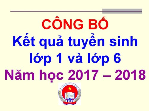 Công bố kết quả tuyển sinh lớp 1 và lớp 6 năm học 2017-2018