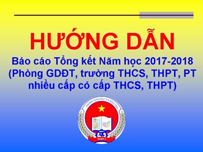 Hướng dẫn Báo cáo Tổng kết Năm học 2017-2018 (Phòng GDĐT, trường THCS, THPT, PT nhiều cấp có cấp THCS, THPT)
