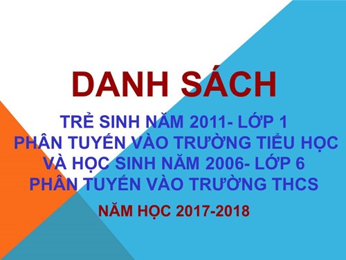 Danh sách trẻ sinh năm 2011-lớp 1phân tuyến vào trường tiểu học và học sinh năm 2006 phân tuyến vào lớp 6 phân tuyến vào trường thcs năm học 2017-2018
