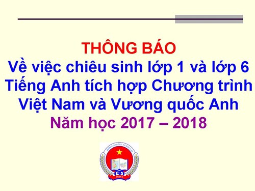 Thông báo Về việc chiêu sinh lớp 1 và lớp 6 Tiếng Anh tích hợp Chương trình Việt Nam và Vương quốc Anh năm học 2017 – 2018