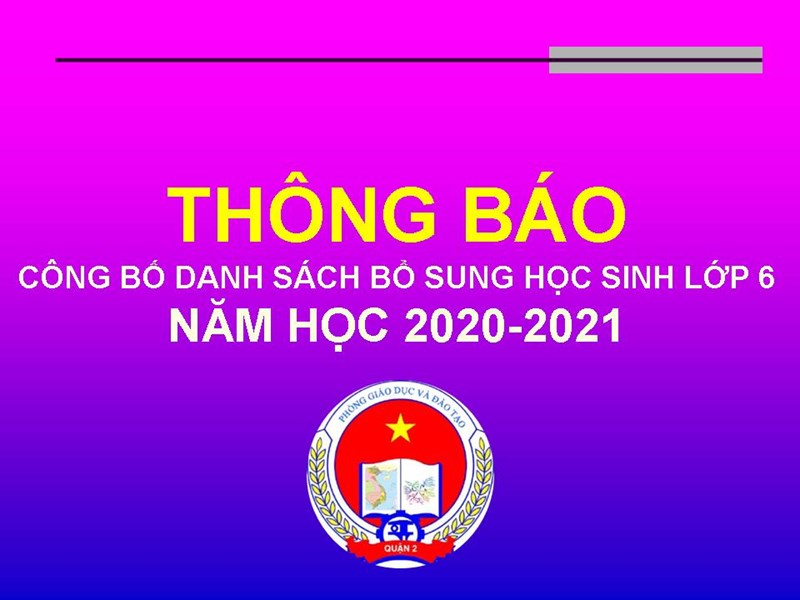THÔNG BÁO 
Công bố danh sách bổ sung học sinh lớp 6 
Năm học 2020 – 2021