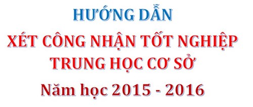 Hướng dẫn xét công nhận tốt nghiệp trung học cơ sở năm học 2015 - 2016.