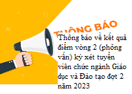 Thông báo về kết quả điểm vòng 2 (phỏng vấn) kỳ xét tuyển viên chức ngành Giáo dục và Đào tạo đợt 2 năm 2023
