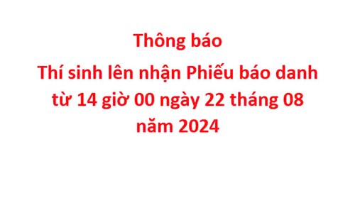 Thông báo thí sinh lên nhận Phiếu báo danh từ 14 giờ 00 ngày 22 tháng 08 năm 2024.